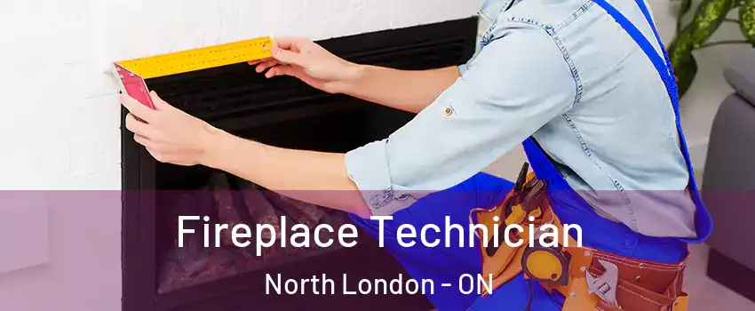 Fireplace Technician North London - ON